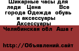 Шикарные часы для леди › Цена ­ 600 - Все города Одежда, обувь и аксессуары » Аксессуары   . Челябинская обл.,Аша г.